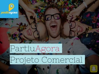 PartiuAgora
Projeto Comercial
 