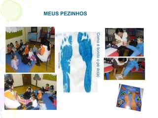 Como é bonito o pé do(a)
MEUS PEZINHOS
 
