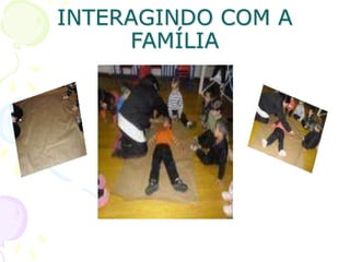 INTERAGINDO COM A
     FAMÍLIA
 
