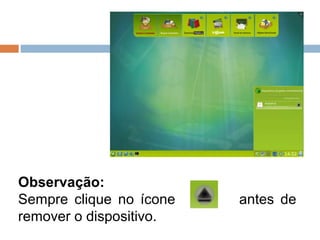 Observação:
Sempre clique no ícone antes de
remover o dispositivo.
 
