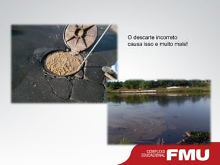 O descarte incorreto
causa isso e muito mais!
 