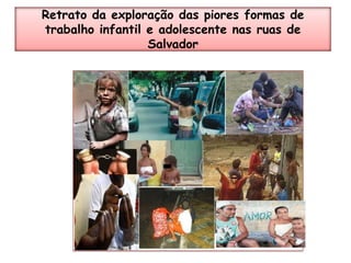 Retrato da exploração das piores formas de trabalho infantil e adolescente nas ruas de Salvador