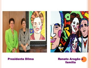 Presidente Dilma   Renato Aragão e
                       família
 