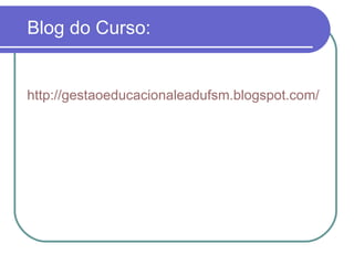 Blog do Curso:


http://gestaoeducacionaleadufsm.blogspot.com/
 