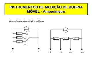 INSTRUMENTOS DE MEDIÇÃO DE BOBINA
        MÓVEL - Amperímetro

Amperímetro de múltiplos calibres:
 