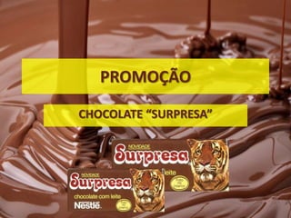 PROMOÇÃO
CHOCOLATE “SURPRESA”
 