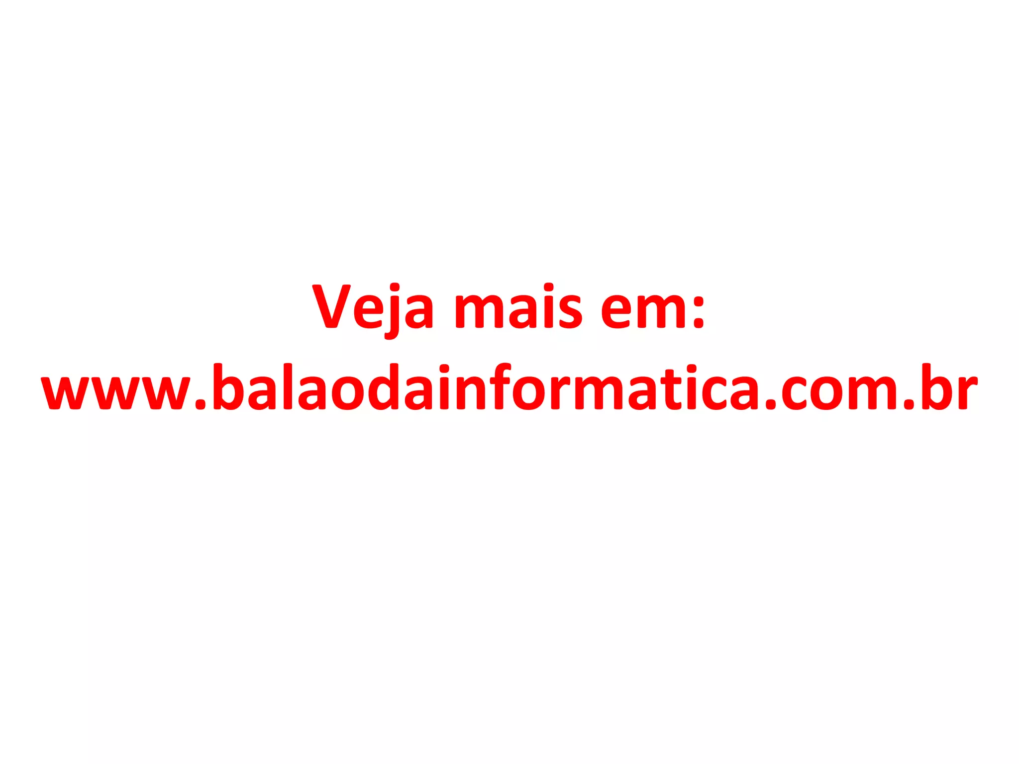 Veja mais em:
www.balaodainformatica.com.br
 