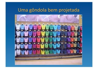 Uma	
  gôndola	
  bem	
  projetada	
  
 