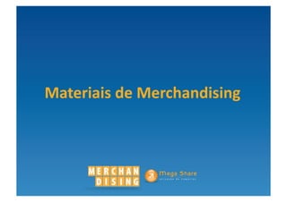 Materiais	
  de	
  Merchandising	
  
 