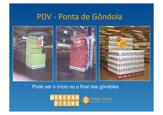 PDV	
  -­‐	
  Ponta	
  de	
  Gôndola	
  




Pode ser o início ou o final das gôndolas
 