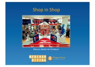 Shop	
  in	
  Shop	
  




Mizuno dentro da Centauro
 