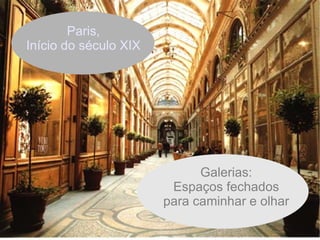 Paris, Início do século XIX Galerias: Espaços fechados para caminhar e olhar 