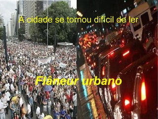 A cidade se tornou difícil de ler Flâneur urbano 