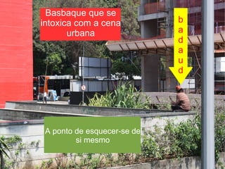 A ponto de esquecer-se de si mesmo badaud Basbaque que se intoxica com a cena urbana 