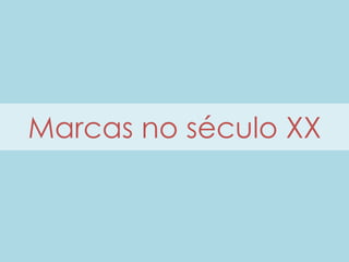 Marcas no século XX
 