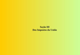 Seção III
Dos Impostos da União
 