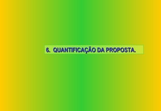 6. QUANTIFICAÇÃO DA PROPOSTA.
 
