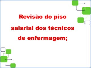 Revisão do piso
salarial dos técnicos
de enfermagem;
 