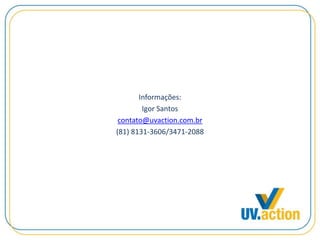 Informações:
Igor Santos
contato@uvaction.com.br
(81) 8131-3606/3471-2088
 