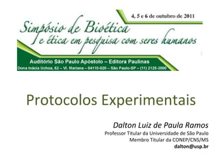 Dalton Luiz de Paula Ramos Professor Titular da Universidade de São Paulo Membro Titular da CONEP/CNS/MS [email_address] Protocolos Experimentais 