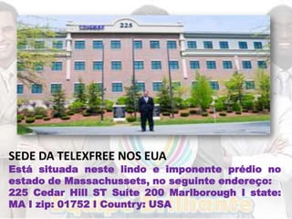 SEDE DA TELEXFREE NOS EUA
Está situada neste lindo e imponente prédio no
estado de Massachussets, no seguinte endereço:
225 Cedar Hill ST Suite 200 Marlborough I state:
MA I zip: 01752 I Country: USA
 