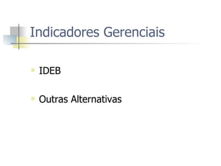Indicadores Gerenciais  IDEB Outras Alternativas 