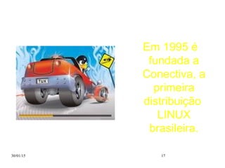 30/01/15 17
Em 1995 é
fundada a
Conectiva, a
primeira
distribuição
LINUX
brasileira.
 