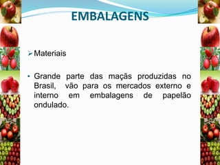 EMBALAGENS
 Materiais
• Grande parte das maçãs produzidas no

Brasil, vão para os mercados externo e
interno em embalagens de papelão
ondulado.

 