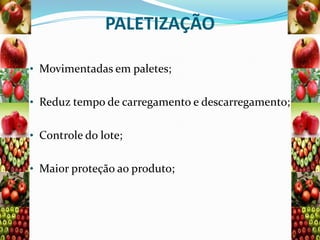 PALETIZAÇÃO
• Movimentadas em paletes;

• Reduz tempo de carregamento e descarregamento;
• Controle do lote;
• Maior proteção ao produto;

 