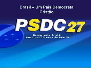 Brasil – Um País Democrata
          Cristão
 