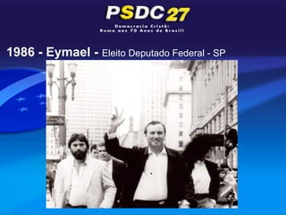 1986 - Eymael - Eleito Deputado Federal - SP
 