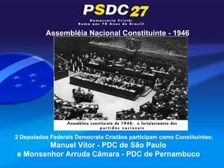 Assembléia Nacional Constituinte - 1946




2 Deputados Federais Democrata Cristãos participam como Constituintes:
        Manuel Vitor - PDC de São Paulo
e Monsenhor Arruda Câmara - PDC de Pernambuco
 