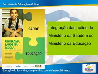 Integração das ações do
Ministério da Saúde e do
Ministério da Educação
 
