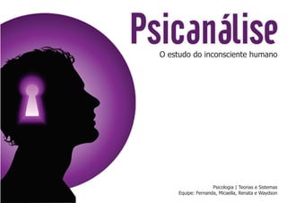 PsicanáliseO estudo do inconsciente humano
Psicologia | Teorias e Sistemas
Equipe: Fernanda, Micaella, Renata e Waydson
 