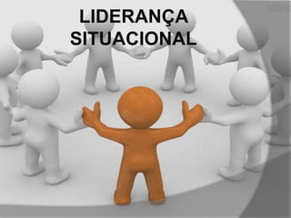 LIDERANÇA
SITUACIONAL

 