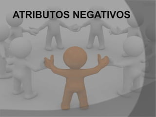 ATRIBUTOS NEGATIVOS

 