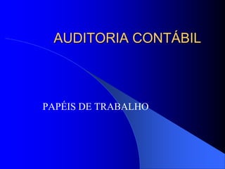 AUDITORIA CONTÁBIL
PAPÉIS DE TRABALHO
 