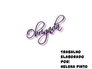 Trabalho
elaborado
por:
Helena Pinto
 