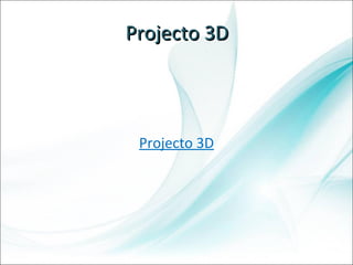 Projecto 3D Projecto 3D 