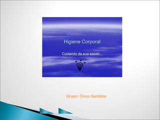 Higiene Corporal

    Cuidando da sua saúde...




        Grupo: Cinco Sentidos


C   P
 