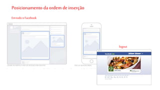 Posicionamento da ordem de inserção 
logout 
Em todo o Facebook 
 