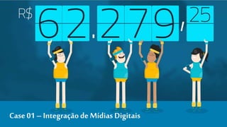 Case 01 – Integração de Mídias Digitais 
 