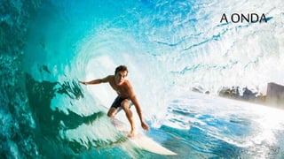 A ONDA 
 