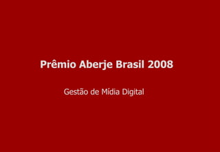 Prêmio Aberje Brasil 2008 Gestão de Mídia Digital 