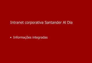 Intranet corporativa Santander Al Dia Informações integradas 