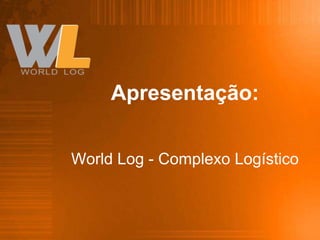 Apresentação:


World Log - Complexo Logístico
 
