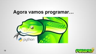 Agora vamos programar… 
19 
