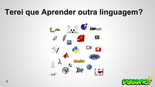 Terei que Aprender outra linguagem? 
5 
 