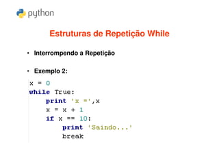 Estruturas de Repetição While

• Interrompendo a Repetição

• Exemplo 2:
 