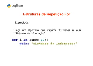 Estruturas de Repetição For

• Exemplo 2:

• Faça um algoritmo que imprima 10 vezes a frase
  "Sistemas de Informação".
 